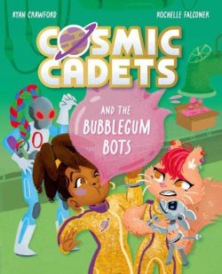 Cosmic Cadets and the Bubblegum Bots: One Mission. Two Cadets. Tons of Trouble! (Paperback) Ryan Crawford (author), Rochelle Falconer (illustrator)